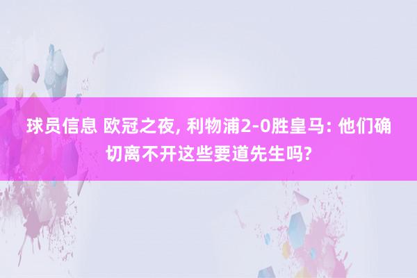 球员信息 欧冠之夜, 利物浦2-0胜皇马: 他们确切离不开这些要道先生吗?