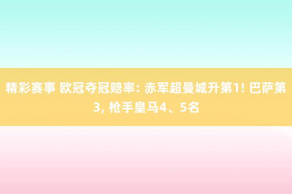 精彩赛事 欧冠夺冠赔率: 赤军超曼城升第1! 巴萨第3, 枪手皇马4、5名