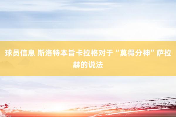 球员信息 斯洛特本旨卡拉格对于“莫得分神”萨拉赫的说法