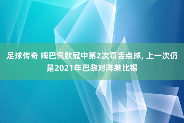 足球传奇 姆巴佩欧冠中第2次罚丢点球, 上一次仍是2021年巴黎对阵莱比锡