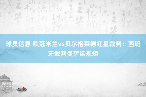 球员信息 欧冠米兰vs贝尔格莱德红星裁判：西班牙裁判曼萨诺规矩