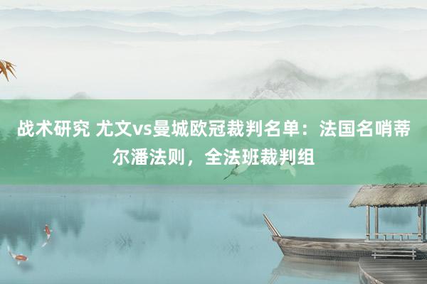 战术研究 尤文vs曼城欧冠裁判名单：法国名哨蒂尔潘法则，全法班裁判组