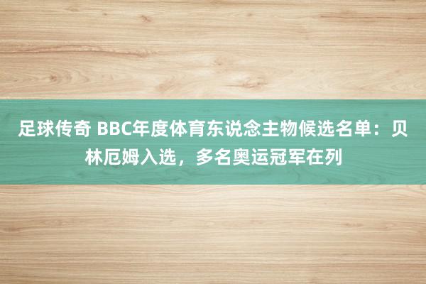 足球传奇 BBC年度体育东说念主物候选名单：贝林厄姆入选，多名奥运冠军在列