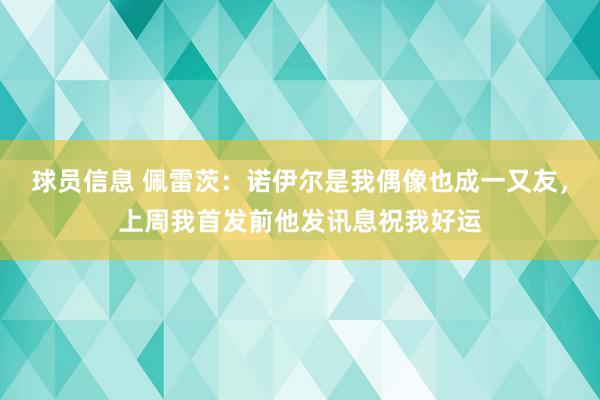 球员信息 佩雷茨：诺伊尔是我偶像也成一又友，上周我首发前他发讯息祝我好运