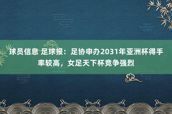 球员信息 足球报：足协申办2031年亚洲杯得手率较高，女足天下杯竞争强烈