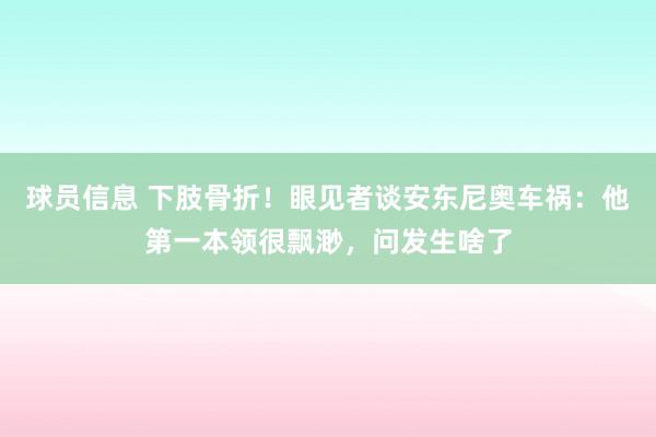 球员信息 下肢骨折！眼见者谈安东尼奥车祸：他第一本领很飘渺，问发生啥了