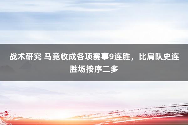 战术研究 马竞收成各项赛事9连胜，比肩队史连胜场按序二多