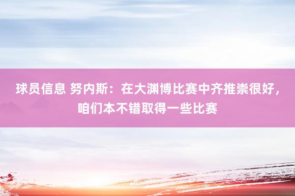 球员信息 努内斯：在大渊博比赛中齐推崇很好，咱们本不错取得一些比赛