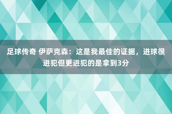 足球传奇 伊萨克森：这是我最佳的证据，进球很进犯但更进犯的是拿到3分